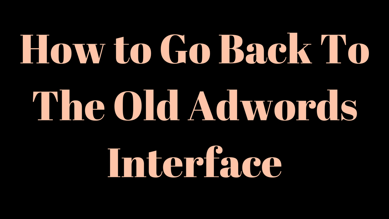 How to Go Back To The Old Adwords interface